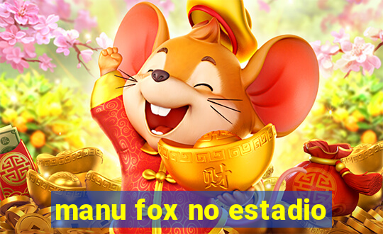 manu fox no estadio